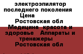 электроэпилятор последнего поколения › Цена ­ 220 000 - Ростовская обл. Медицина, красота и здоровье » Аппараты и тренажеры   . Ростовская обл.